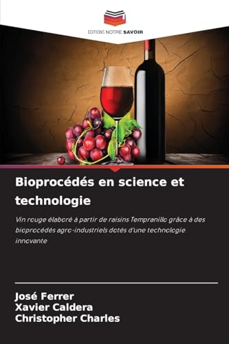 Bioprocédés en science et technologie: Vin rouge élaboré à partir de raisins Tempranillo grâce à des bioprocédés agro-industriels dotés d'une technologie innovante Bioprocédés en science et technologie: Vin rouge élaboré à partir de raisins Tempranillo grâce à des bioprocédés agro-industriels dotés d'une technologie innovante von Editions Notre Savoir