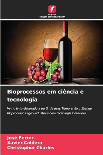 Bioprocessos em ciência e tecnologia: Vinho tinto elaborado a partir de uvas Tempranillo utilizando bioprocessos agro-industriais com tecnologia inovadora von Edições Nosso Conhecimento