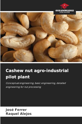 Cashew nut agro-industrial pilot plant: Conceptual engineering, basic engineering, detailed engineering for nut processing Cashew nut agro-industrial pilot plant: Conceptual engineering, basic engineering, detailed engineering for nut processing von Our Knowledge Publishing