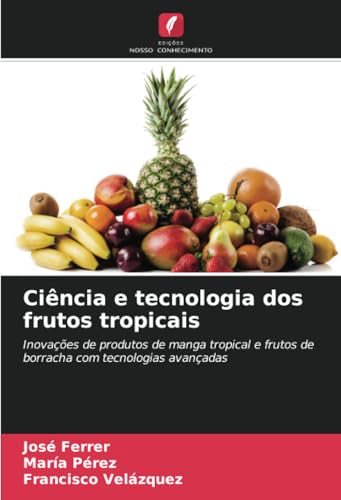 Ciência e tecnologia dos frutos tropicais: Inovações de produtos de manga tropical e frutos de borracha com tecnologias avançadas Ciência e tecnologia dos frutos tropicais: Inovações de produtos de manga tropical e frutos de borracha com tecnologias avançadas von Edições Nosso Conhecimento