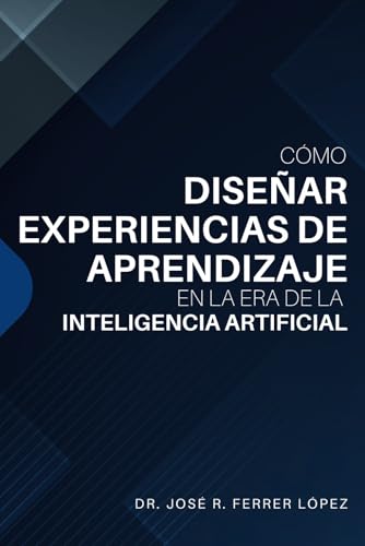 Cómo Diseñar Experiencias de Aprendizaje en la Era de la Inteligencia Artificial: Con un Modelo Centrado en el Estudiante Cómo Diseñar Experiencias de Aprendizaje en la Era de la Inteligencia Artificial: Con un Modelo Centrado en el Estudiante von Independently published