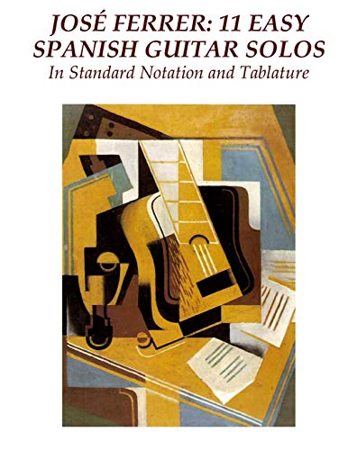 Jose Ferrer: 11 Easy Spanish Guitar Solos: In Standard Notation and Tablature Jose Ferrer: 11 Easy Spanish Guitar Solos: In Standard Notation and Tablature