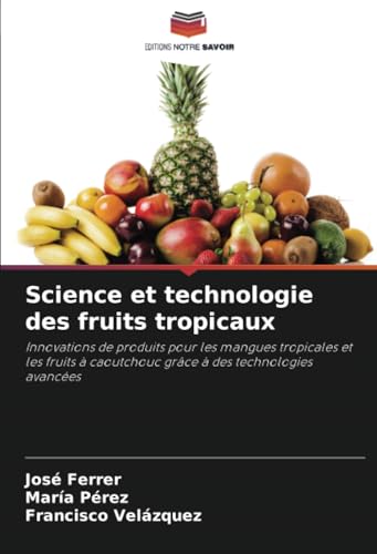 Science et technologie des fruits tropicaux: Innovations de produits pour les mangues tropicales et les fruits à caoutchouc grâce à des technologies avancées Science et technologie des fruits tropicaux: Innovations de produits pour les mangues tropicales et les fruits à caoutchouc grâce à des technologies avancées von Editions Notre Savoir
