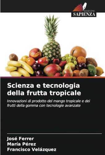 Scienza e tecnologia della frutta tropicale: Innovazioni di prodotto del mango tropicale e dei frutti della gomma con tecnologie avanzate Scienza e tecnologia della frutta tropicale: Innovazioni di prodotto del mango tropicale e dei frutti della gomma con tecnologie avanzate von Edizioni Sapienza