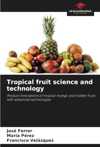 Tropical fruit science and technology: Product innovations of tropical mango and rubber fruits with advanced technologies Tropical fruit science and technology: Product innovations of tropical mango and rubber fruits with advanced technologies von Our Knowledge Publishing