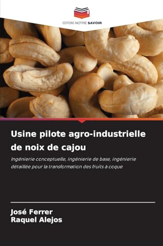Usine pilote agro-industrielle de noix de cajou: Ingénierie conceptuelle, ingénierie de base, ingénierie détaillée pour la transformation des fruits à coque von Editions Notre Savoir