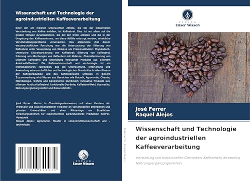 Wissenschaft und Technologie der agroindustriellen Kaffeeverarbeitung: Herstellung von funktionellen Getränken, Kaffeemehl, Kosmetika, Nahrungsergänzungsmitteln Wissenschaft und Technologie der agroindustriellen Kaffeeverarbeitung: Herstellung von funktionellen Getränken, Kaffeemehl, Kosmetika, Nahrungsergänzungsmitteln von Verlag Unser Wissen