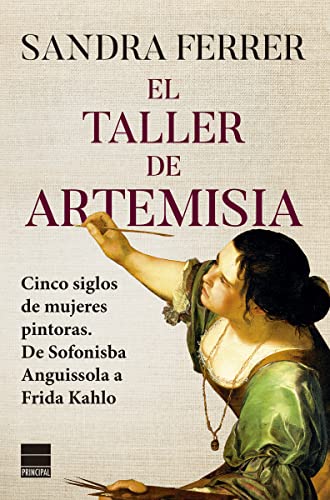 El taller de Artemisia: Cinco siglos de mujeres pintoras. De Sofonisba Anguissola a Frida Kahlo von Principal de los Libros