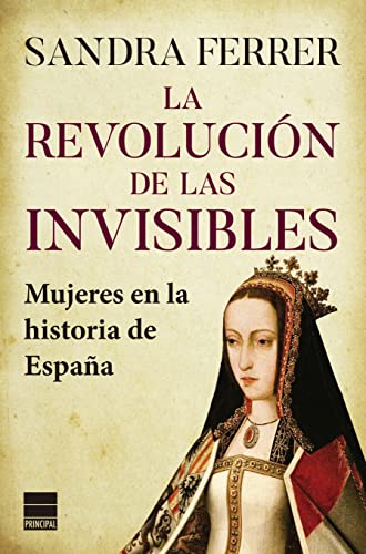 La revolución de las invisibles: Mujeres en la historia de España La revolución de las invisibles: Mujeres en la historia de España
