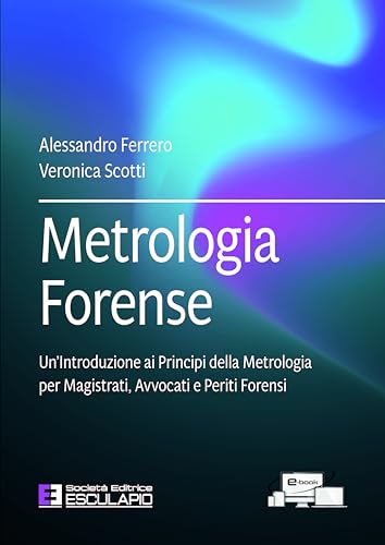 Metrologia Forense: Un'introduzione ai Principi della Metrologia per Magistrati, Avvocati e Periti Forensi von Società Editrice Esculapio