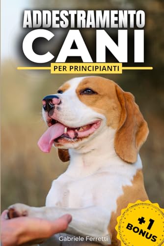 Addestramento Cani Per Principianti: La Guida Definitiva per Educare e Crescere il Tuo Cane Partendo da Zero, con Trucchi & Tecniche Efficaci per Risultati Permanenti,+1 Bonus, l’Esclusivo Test del QI von Independently published