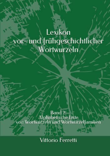 Lexikon vor- und frühgeschichtlicher Wortwurzeln: Band 2: Alphabetische Liste von Wortwurzeln und Wortwurzelfamilien