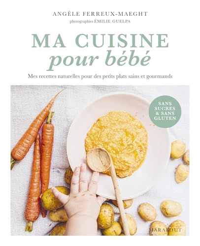 Ma cuisine pour bébé: Mes recettes naturelles pour des petits plats sains et gourmands von MARABOUT