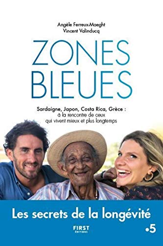 Zones bleues - Les secrets de l'extrême longévité: Sardaigne, Japon, Costa Rica, Grèce : à la rencontre de ceux qui vivent mieux et plus longtemps