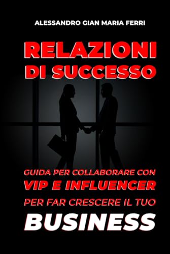 Relazioni di successo: Guida per collaborare con vip e influencer per far crescere il tuo business von Independently published