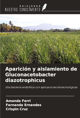 Aparición y aislamiento de Gluconacetobacter diazotrophicus: Una bacteria endofítica con aplicaciones biotecnológicas von Ediciones Nuestro Conocimiento