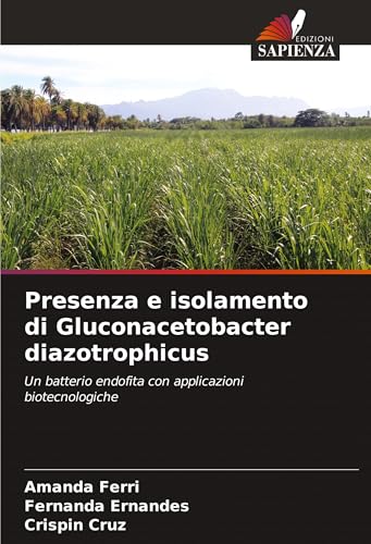 Presenza e isolamento di Gluconacetobacter diazotrophicus: Un batterio endofita con applicazioni biotecnologiche von Edizioni Sapienza