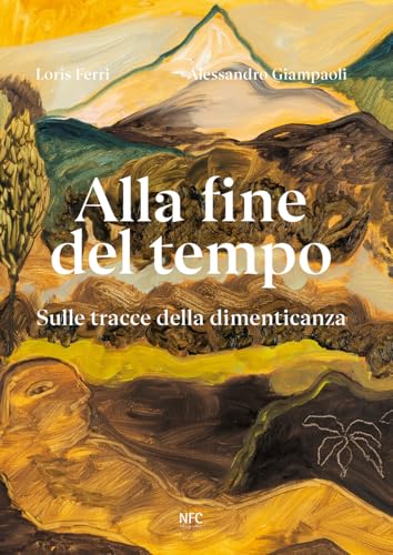 Alla fine del tempo. Sulle tracce della dimenticanza. Ediz. bilingue (Arte) von NFC Edizioni