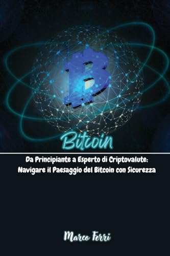 Bitcoin: Da Principiante a Esperto di Criptovalute: Navigare il Paesaggio del Bitcoin con Sicurezza von MARCO FERRI