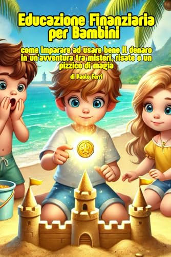 Educazione Finanziaria per Bambini: come imparare ad usare bene il denaro in un'avventura tra misteri, risate e un pizzico di magia von Independently published