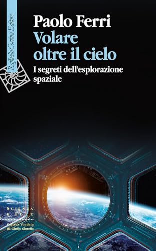 Volare oltre il cielo. I segreti dell'esplorazione spaziale (Scienza e idee) von Raffaello Cortina Editore