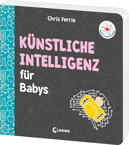 Baby-Universität - Künstliche Intelligenz für Babys: KI kinderleicht erklärt! - Wissen zum Verschenken für kleine und große Forschende von Loewe