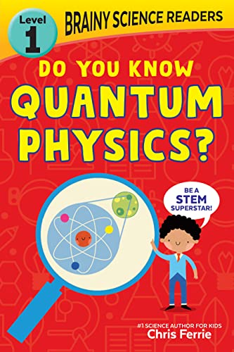Brainy Science Readers: Do You Know Quantum Physics?: Teach Science and Improve Reading Skills―Perfect for Preschoolers through 1st Graders! (Brainy Science Readers, Level 1)