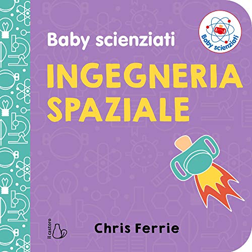 Ingegneria spaziale. Baby scienziati (Il Castoro bambini) von Il Castoro