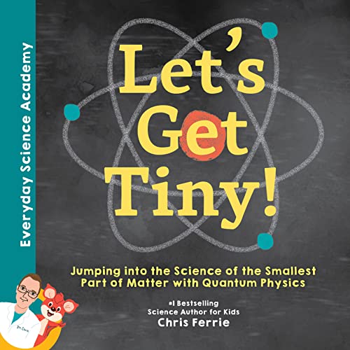 Let's Get Tiny!: Jumping into the Science of the Smallest Part of Matter with Quantum Physics (Everyday Science Academy)