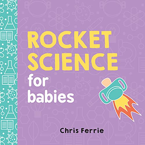 Rocket Science for Babies: A Fun Space and Science Learning Gift for Babies or White Elephant Gift for Adults from the #1 Science Author for Kids (Baby University)