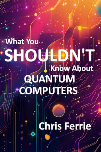 What You Shouldn't Know About Quantum Computers von Independently published