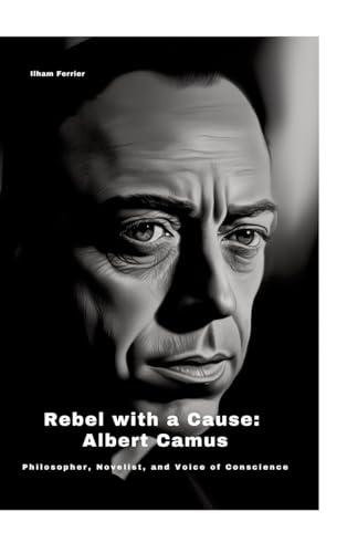 Rebel with a Cause: Albert Camus: Philosopher, Novelist, and Voice of Conscience Rebel with a Cause: Albert Camus: Philosopher, Novelist, and Voice of Conscience von tredition