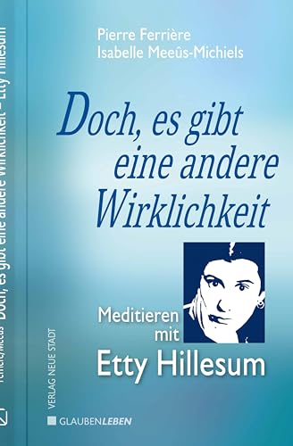 Doch, es gibt eine andere Wirklichkeit: Meditieren mit Etty Hillesum (Spiritualität)