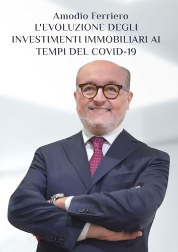 L’evoluzione degli investimenti immobiliari ai tempi del Covid-19: L’esperienza di un immobiliarista tra sfide e opportunità in tempi difficili von Edizioni &100