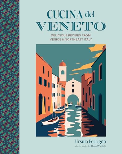 Cucina del Veneto: Delicious recipes from Northeastern Italy and the region's capital Venice (Cucina Cookbooks)