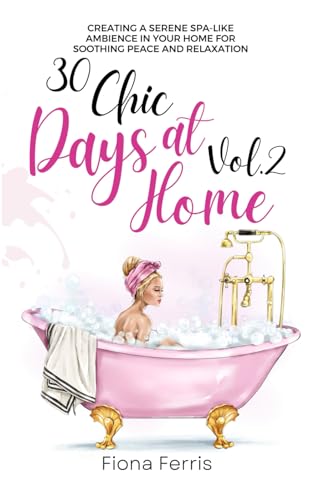 30 Chic Days at Home Vol. 2: Creating a serene spa-like ambience in your home for soothing peace and relaxation von Independently published