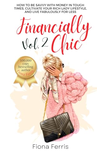 Financially Chic Vol. 2: How to be savvy with money in tough times, cultivate your rich lady lifestyle, and live fabulously for less Financially Chic Vol. 2: How to be savvy with money in tough times, cultivate your rich lady lifestyle, and live fabulously for less