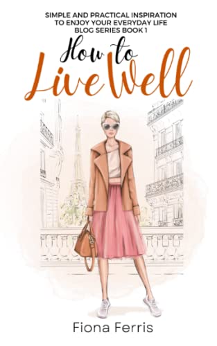 How to Live Well: Simple and practical inspiration to enjoy your everyday life von Independently published