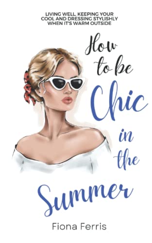 How to be Chic in the Summer: Living well, keeping your cool and dressing stylishly when it's warm outside (Seasonal Chic) von Independently published