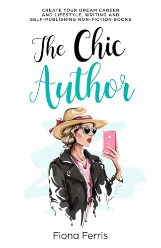 The Chic Author: Create your dream career and lifestyle, writing and self-publishing non-fiction books