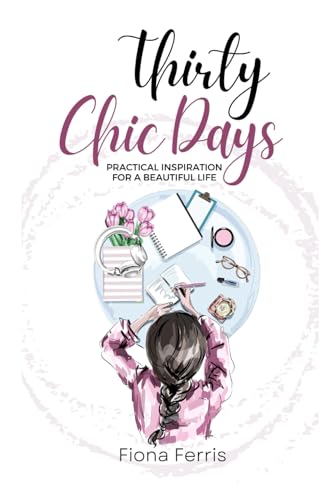 Thirty Chic Days: Practical inspiration for a beautiful life von Independently published