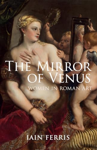 The Mirror of Venus: Women in Roman Art