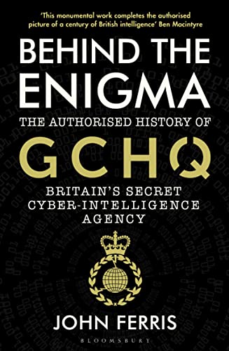 Behind the Enigma: The Authorised History of GCHQ, Britain’s Secret Cyber-Intelligence Agency