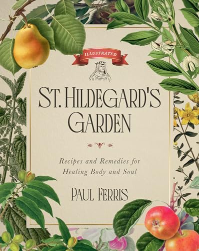 St. Hildegard's Garden: Recipes and Remedies for Healing Body and Soul von Sophia Institute Press