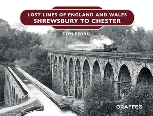 Lost Lines of England and Wales: Shrewsbury to Chester von Graffeg Limited