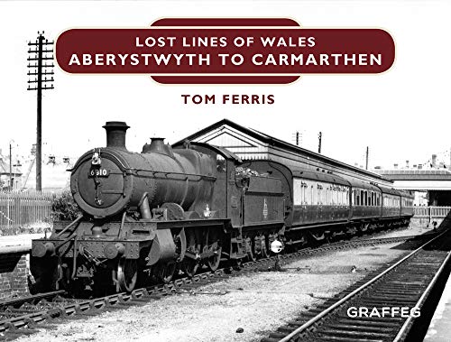 Lost Lines: Aberystwyth to Carmarthen: Aberystwyth to Carmarthen Junction von Graffeg