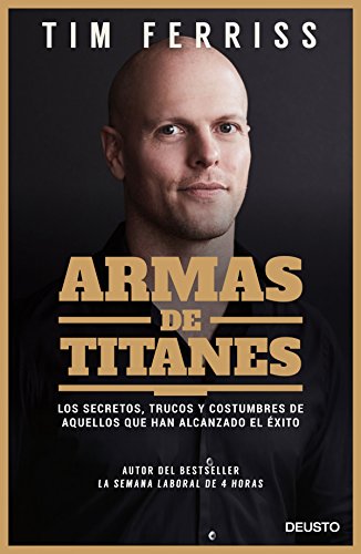 Armas de titanes : los secretos, trucos y costumbres de aquellos que han alcanzado el éxito (Deusto) von Deusto