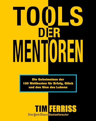 Tools der Mentoren: Die Geheimnisse der Weltbesten für Erfolg, Glück und den Sinn des Lebens