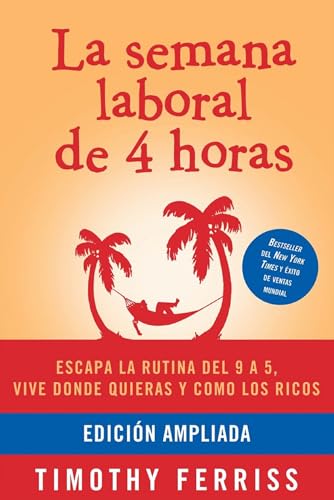 La semana laboral de 4 horas / The 4-Hour Workweek: Escapa La Rutina Del 9 a 5, Vive Donde Quieras Y Como Los Ricos von Aguilar