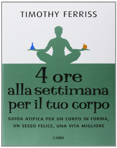 Quattro ore alla settimana per il tuo corpo. Guida atipica per un corpo in forma, un sesso felice, una vita migliore (Extra)